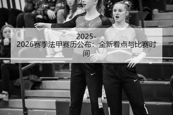 2025-2026赛季法甲赛历公布：全新看点与比赛时间